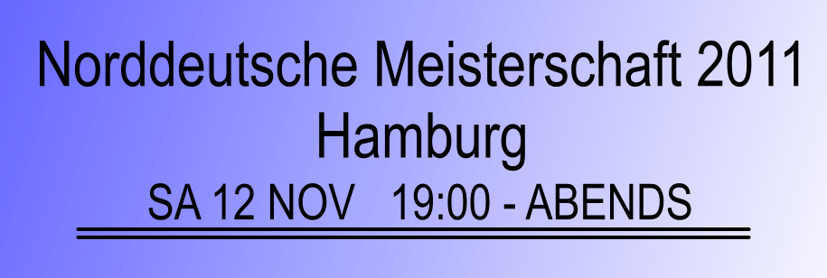 Norddeutsche Meisterschaft 2011  Hamburg SA 12 NOV   19:00 - ABENDS