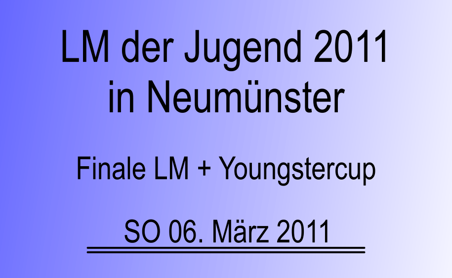 Finale LM + Youngstercup SO 06. Mrz 2011 LM der Jugend 2011 in Neumnster