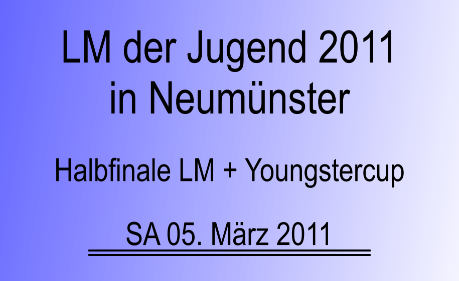 Halbfinale LM + Youngstercup SA 05. Mrz 2011 LM der Jugend 2011 in Neumnster