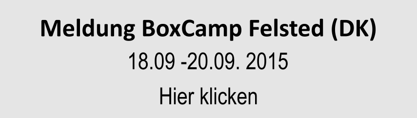 Meldung BoxCamp Felsted (DK) 18.09 -20.09. 2015 Hier klicken