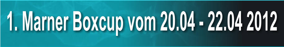 1. Marner Boxcup vom 20.04 - 22.04 2012
