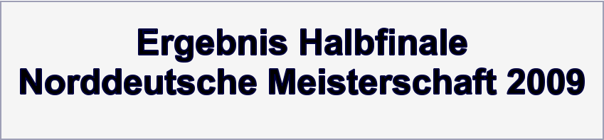Ergebnis Halbfinale Norddeutsche Meisterschaft 2009