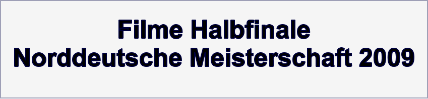 Filme Halbfinale Norddeutsche Meisterschaft 2009