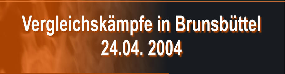 Vergleichskmpfe in Brunsbttel 24.04. 2004