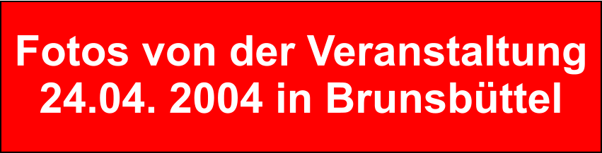 Fotos von der Veranstaltung 24.04. 2004 in Brunsbttel