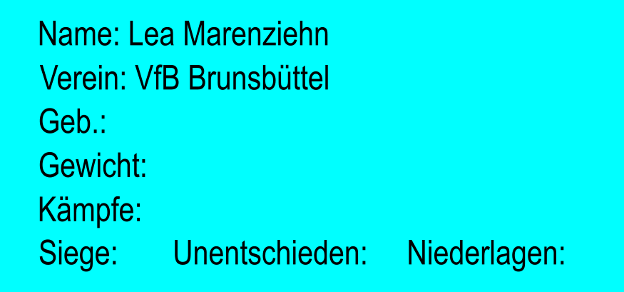 Verein: VfB Brunsbttel Geb.:  Name: Lea Marenziehn Gewicht:  Kmpfe:  Siege:       Unentschieden:     Niederlagen: