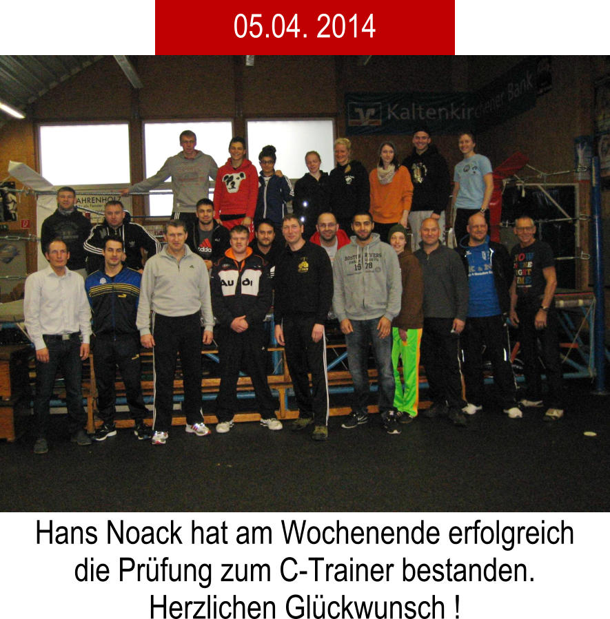 Hans Noack hat am Wochenende erfolgreich die Prfung zum C-Trainer bestanden. Herzlichen Glckwunsch ! 05.04. 2014