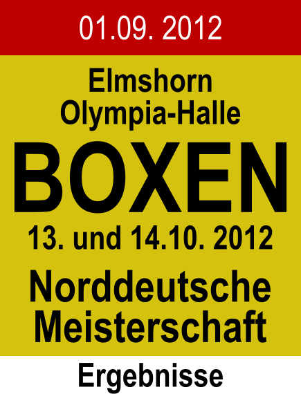 01.09. 2012 Elmshorn Olympia-Halle BOXEN Norddeutsche Meisterschaft Ergebnisse 13. und 14.10. 2012