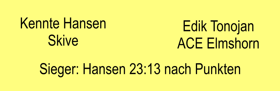Kennte Hansen Skive Edik Tonojan ACE Elmshorn Sieger: Hansen 23:13 nach Punkten