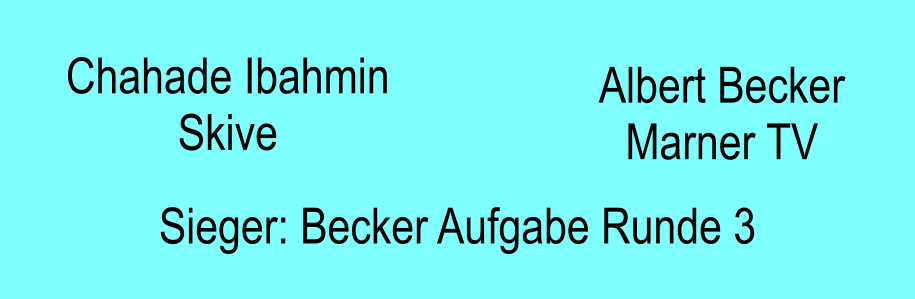 Chahade Ibahmin Skive Albert Becker Marner TV Sieger: Becker Aufgabe Runde 3