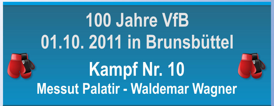 Kampf Nr. 10 Messut Palatir - Waldemar Wagner  100 Jahre VfB 01.10. 2011 in Brunsbttel
