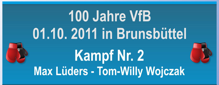 Kampf Nr. 2 Max Lders - Tom-Willy Wojczak  100 Jahre VfB 01.10. 2011 in Brunsbttel