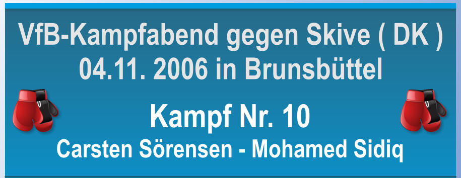 Kampf Nr. 10 Carsten Srensen - Mohamed Sidiq VfB-Kampfabend gegen Skive ( DK ) 04.11. 2006 in Brunsbttel