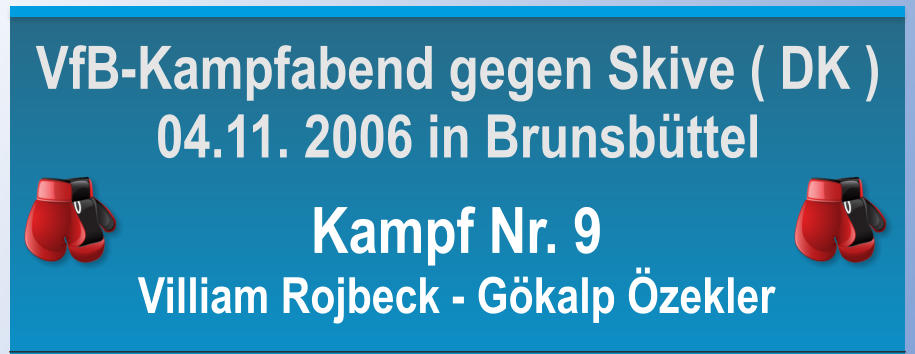 Kampf Nr. 9 Villiam Rojbeck - Gkalp zekler VfB-Kampfabend gegen Skive ( DK ) 04.11. 2006 in Brunsbttel