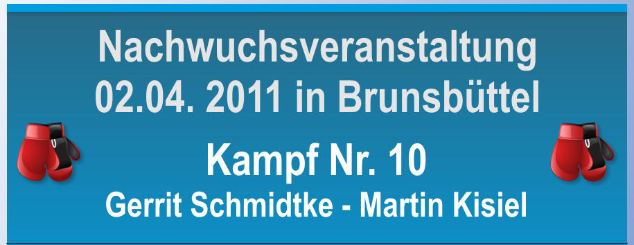 Kampf Nr. 10 Gerrit Schmidtke - Martin Kisiel Nachwuchsveranstaltung 02.04. 2011 in Brunsbttel