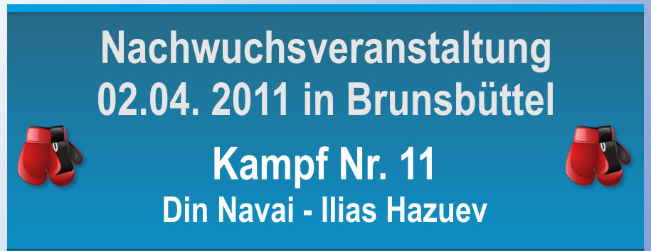 Kampf Nr. 11 Din Navai - Ilias Hazuev Nachwuchsveranstaltung 02.04. 2011 in Brunsbttel