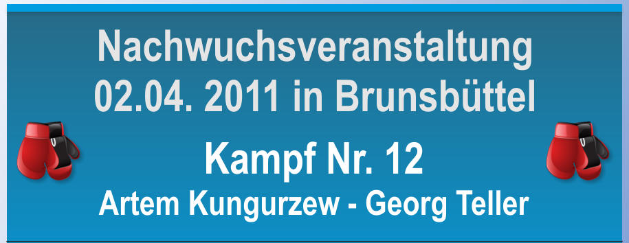 Kampf Nr. 12 Artem Kungurzew - Georg Teller Nachwuchsveranstaltung 02.04. 2011 in Brunsbttel