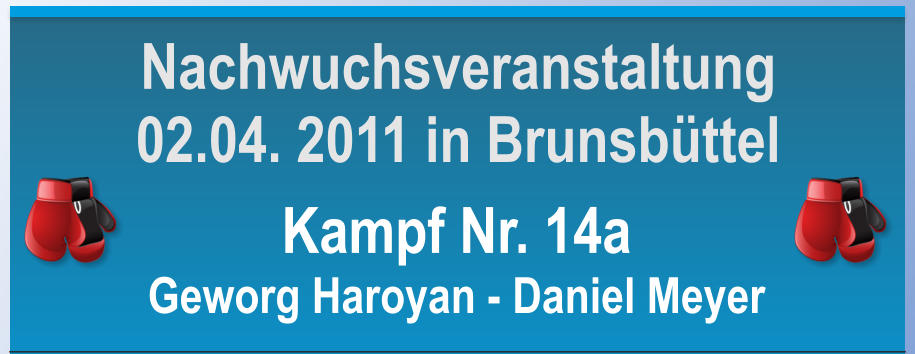 Kampf Nr. 14a Geworg Haroyan - Daniel Meyer Nachwuchsveranstaltung 02.04. 2011 in Brunsbttel