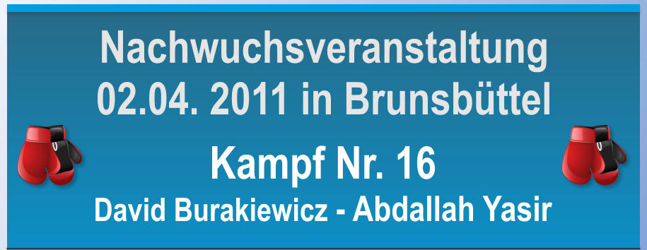Kampf Nr. 16 David Burakiewicz - Abdallah Yasir Nachwuchsveranstaltung 02.04. 2011 in Brunsbttel