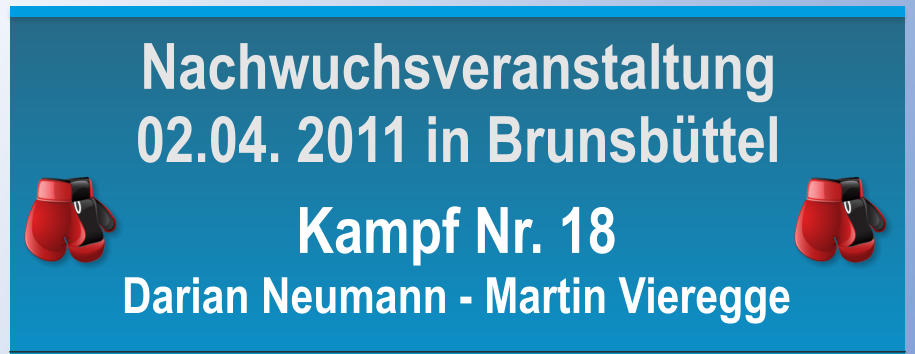 Kampf Nr. 18 Darian Neumann - Martin Vieregge Nachwuchsveranstaltung 02.04. 2011 in Brunsbttel