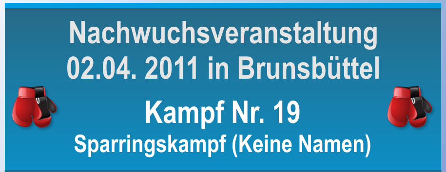 Kampf Nr. 19 Sparringskampf (Keine Namen) Nachwuchsveranstaltung 02.04. 2011 in Brunsbttel