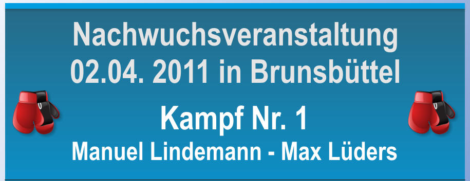 Kampf Nr. 1 Manuel Lindemann - Max Lders  Nachwuchsveranstaltung 02.04. 2011 in Brunsbttel