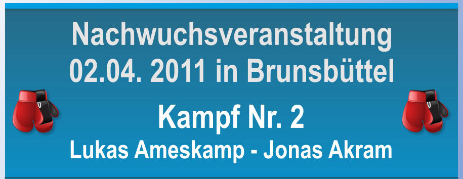 Kampf Nr. 2 Lukas Ameskamp - Jonas Akram Nachwuchsveranstaltung 02.04. 2011 in Brunsbttel
