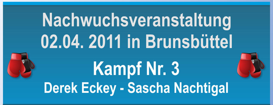 Kampf Nr. 3 Derek Eckey - Sascha Nachtigal Nachwuchsveranstaltung 02.04. 2011 in Brunsbttel