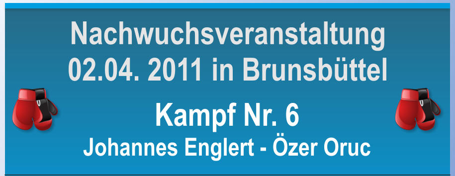 Kampf Nr. 6 Johannes Englert - zer Oruc Nachwuchsveranstaltung 02.04. 2011 in Brunsbttel