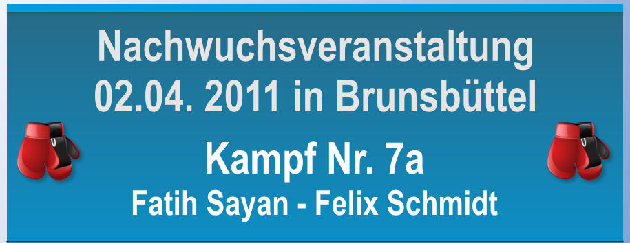 Kampf Nr. 7a Fatih Sayan - Felix Schmidt Nachwuchsveranstaltung 02.04. 2011 in Brunsbttel