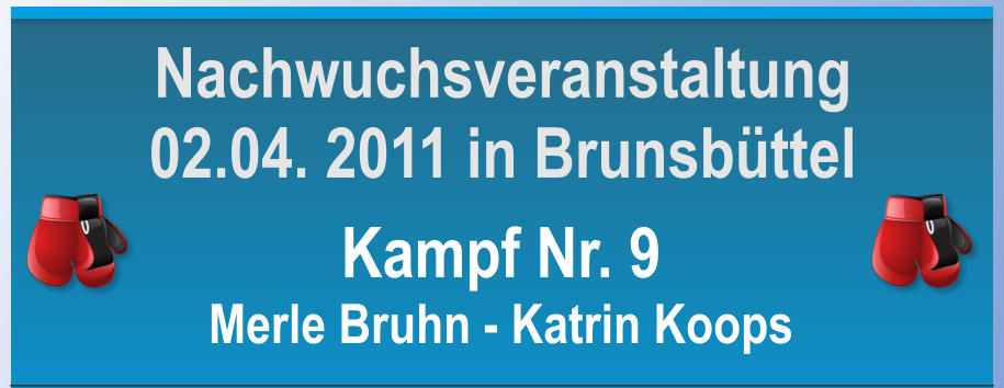 Kampf Nr. 9 Merle Bruhn - Katrin Koops Nachwuchsveranstaltung 02.04. 2011 in Brunsbttel