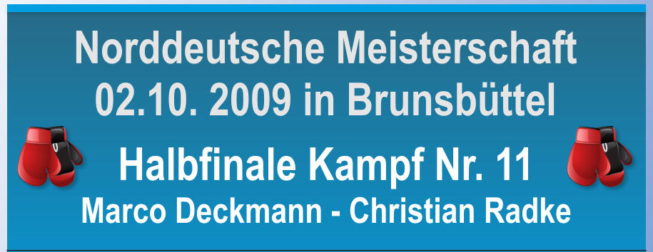 Halbfinale Kampf Nr. 11 Marco Deckmann - Christian Radke    Norddeutsche Meisterschaft 02.10. 2009 in Brunsbttel