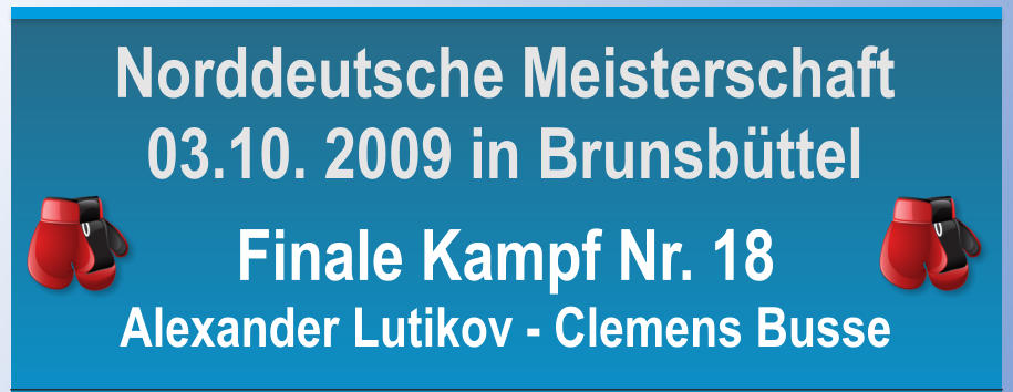 Finale Kampf Nr. 18 Alexander Lutikov - Clemens Busse      Norddeutsche Meisterschaft 03.10. 2009 in Brunsbttel
