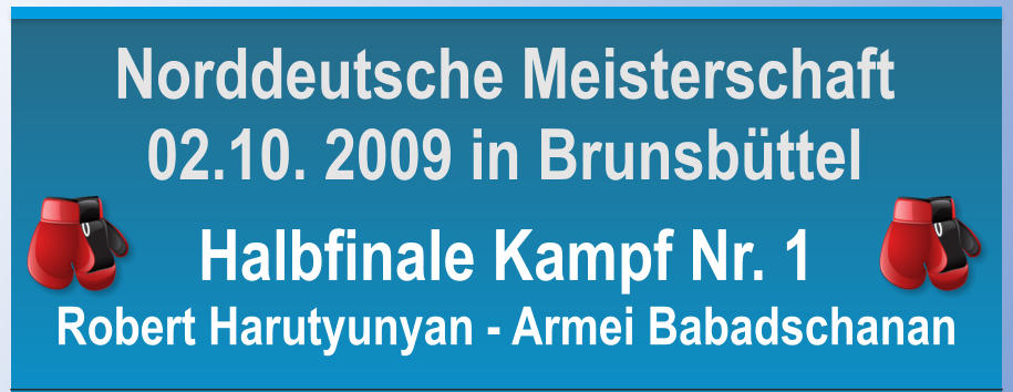 Halbfinale Kampf Nr. 1 Robert Harutyunyan - Armei Babadschanan Norddeutsche Meisterschaft 02.10. 2009 in Brunsbttel