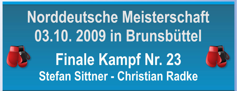 Finale Kampf Nr. 23 Stefan Sittner - Christian Radke Norddeutsche Meisterschaft 03.10. 2009 in Brunsbttel