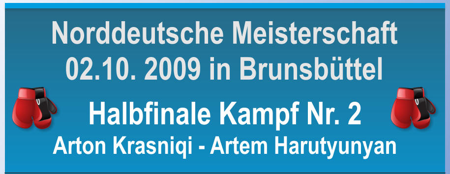 Halbfinale Kampf Nr. 2 Arton Krasniqi - Artem Harutyunyan  Norddeutsche Meisterschaft 02.10. 2009 in Brunsbttel