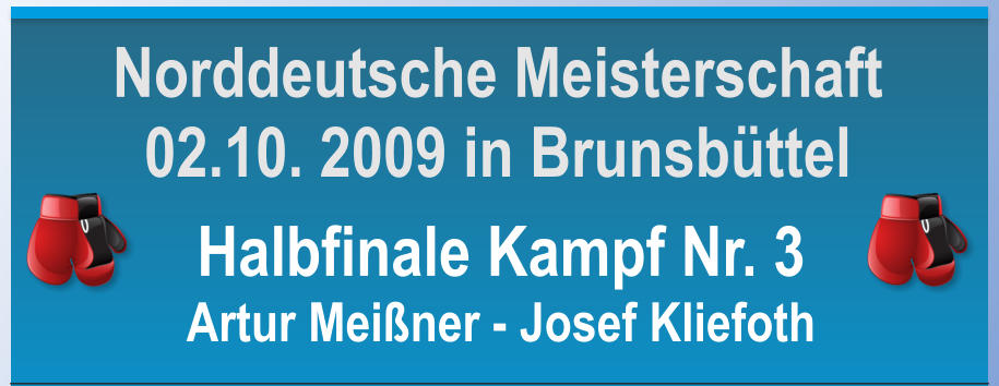 Halbfinale Kampf Nr. 3 Artur Meiner - Josef Kliefoth   Norddeutsche Meisterschaft 02.10. 2009 in Brunsbttel