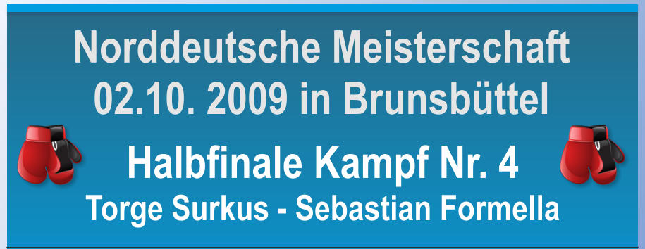 Halbfinale Kampf Nr. 4 Torge Surkus - Sebastian Formella  Norddeutsche Meisterschaft 02.10. 2009 in Brunsbttel