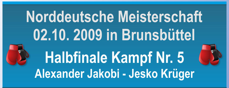 Halbfinale Kampf Nr. 5 Alexander Jakobi - Jesko Krger  Norddeutsche Meisterschaft 02.10. 2009 in Brunsbttel