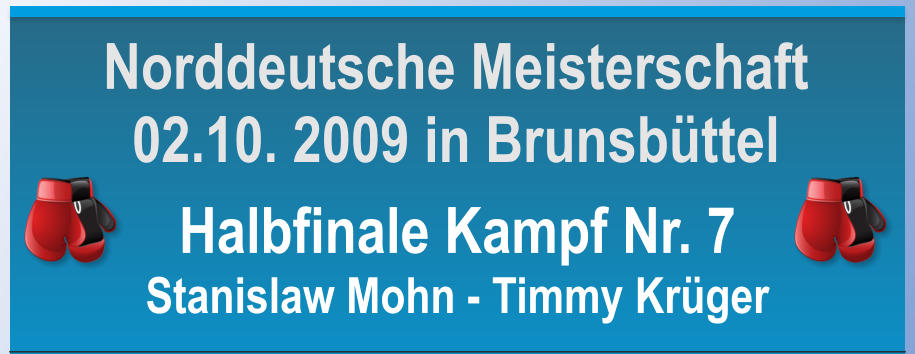 Halbfinale Kampf Nr. 7 Stanislaw Mohn - Timmy Krger  Norddeutsche Meisterschaft 02.10. 2009 in Brunsbttel