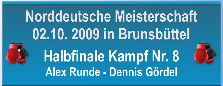 Halbfinale Kampf Nr. 8 Alex Runde - Dennis Grdel  Norddeutsche Meisterschaft 02.10. 2009 in Brunsbttel