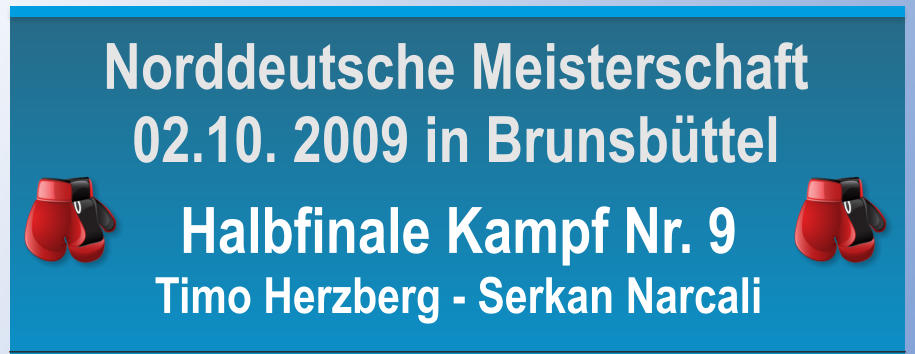 Halbfinale Kampf Nr. 9 Timo Herzberg - Serkan Narcali   Norddeutsche Meisterschaft 02.10. 2009 in Brunsbttel
