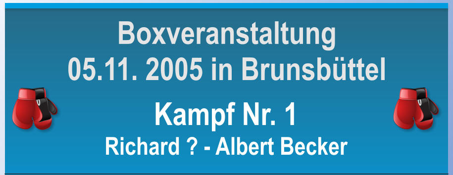 Kampf Nr. 1 Richard ? - Albert Becker Boxveranstaltung 05.11. 2005 in Brunsbttel