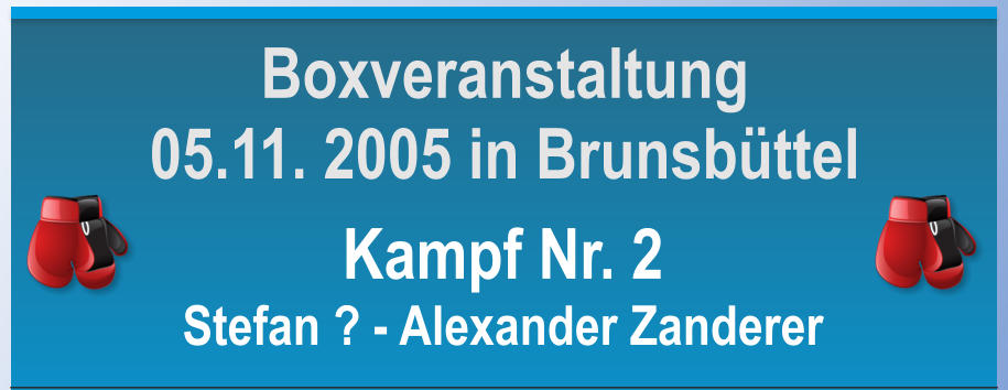 Kampf Nr. 2 Stefan ? - Alexander Zanderer Boxveranstaltung 05.11. 2005 in Brunsbttel