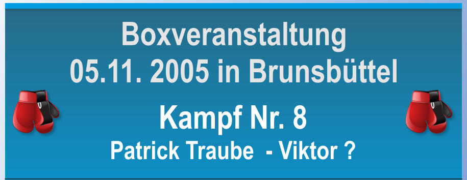 Kampf Nr. 8 Patrick Traube  - Viktor ? Boxveranstaltung 05.11. 2005 in Brunsbttel