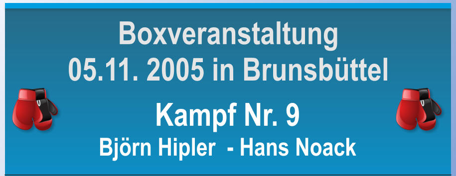 Kampf Nr. 9 Bjrn Hipler  - Hans Noack Boxveranstaltung 05.11. 2005 in Brunsbttel
