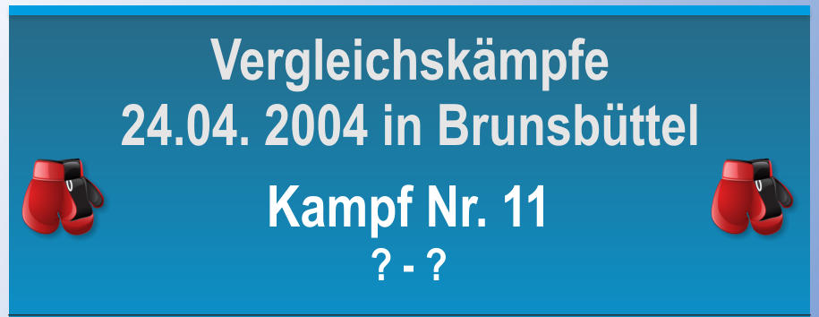 Kampf Nr. 11 ? - ? Vergleichskmpfe 24.04. 2004 in Brunsbttel