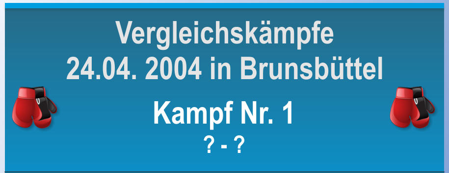 Kampf Nr. 1 ? - ? Vergleichskmpfe 24.04. 2004 in Brunsbttel
