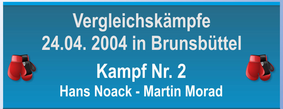Kampf Nr. 2 Hans Noack - Martin Morad Vergleichskmpfe 24.04. 2004 in Brunsbttel