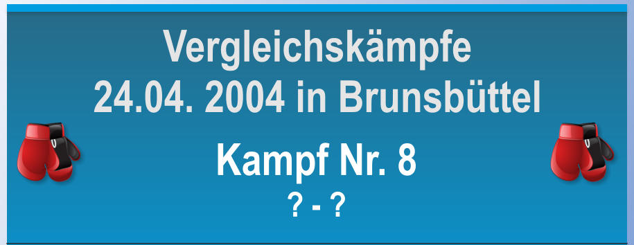 Kampf Nr. 8 ? - ? Vergleichskmpfe 24.04. 2004 in Brunsbttel